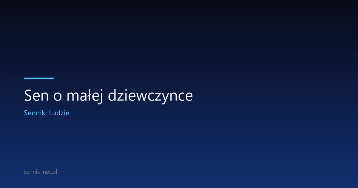 Sen o małej dziewczynce — znaczenie i 8 scenariuszy