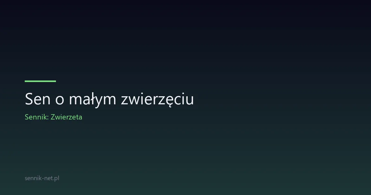 Sen o małym zwierzęciu — co oznacza i jak go rozumieć