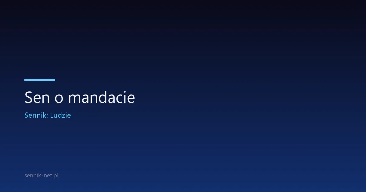 Sen o mandacie — co oznacza i skąd bierze się ten lęk