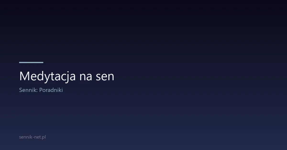 Medytacja na sen — techniki wyciszenia przed snem