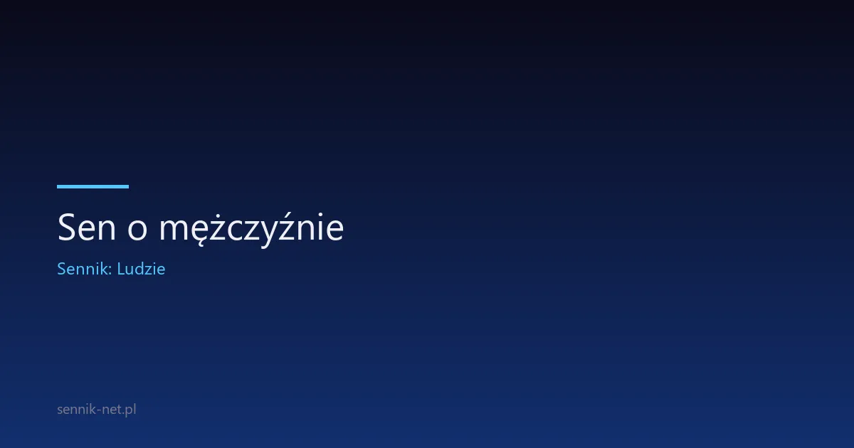 Sen o mężczyźnie — kim jest, co oznacza i kiedy się martwić