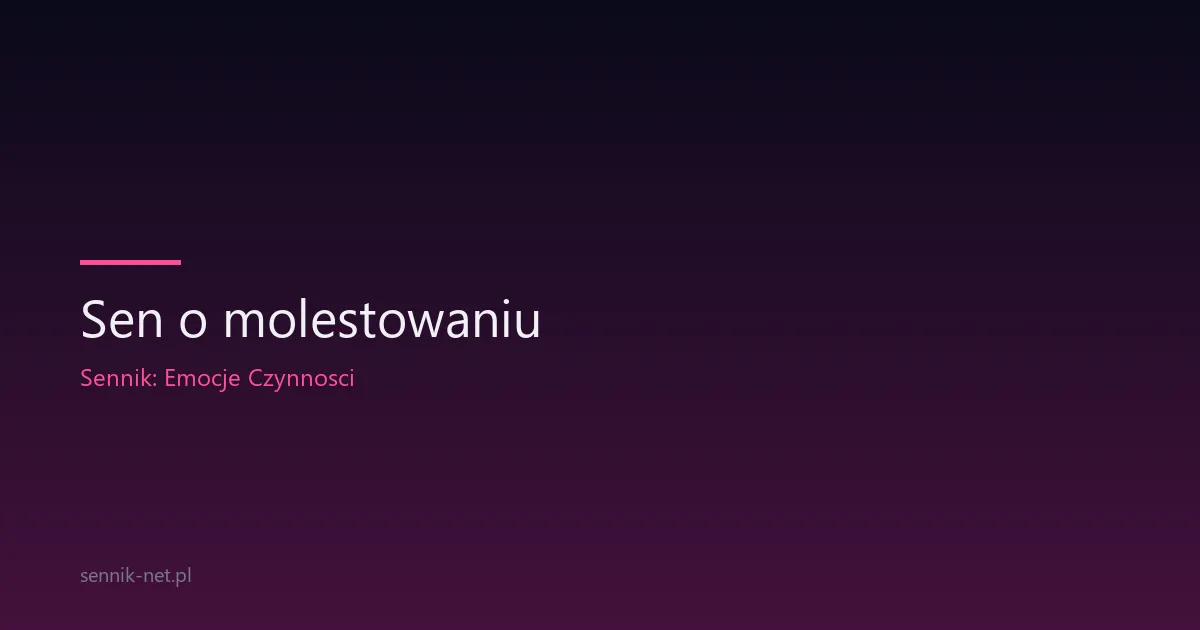 Sen o molestowaniu — co oznacza i jak sobie z nim poradzić