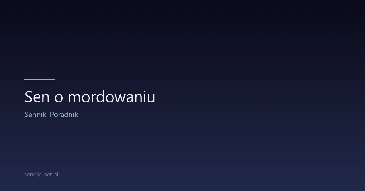 Sen o mordowaniu — znaczenie koszmaru i porady psychologa