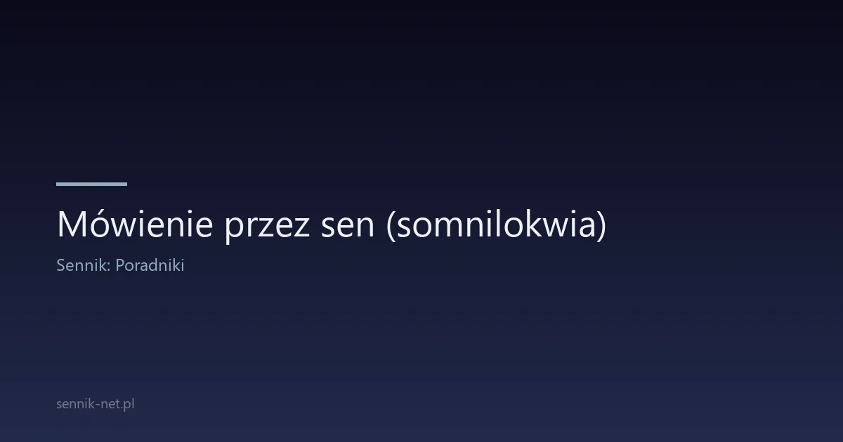 Mówienie przez sen (somnilokwia) — przyczyny i znaczenie