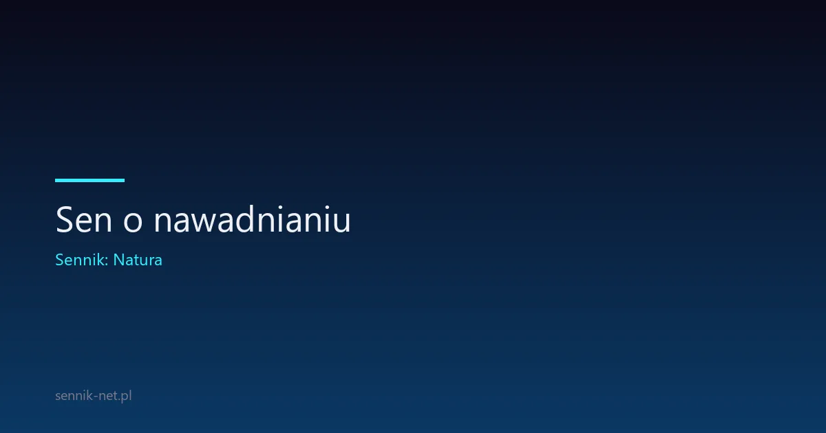Sen o nawadnianiu — co oznacza i kiedy uważać