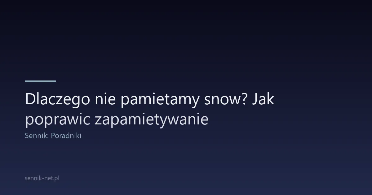 Dlaczego nie pamietamy snow? Jak poprawic zapamietywanie