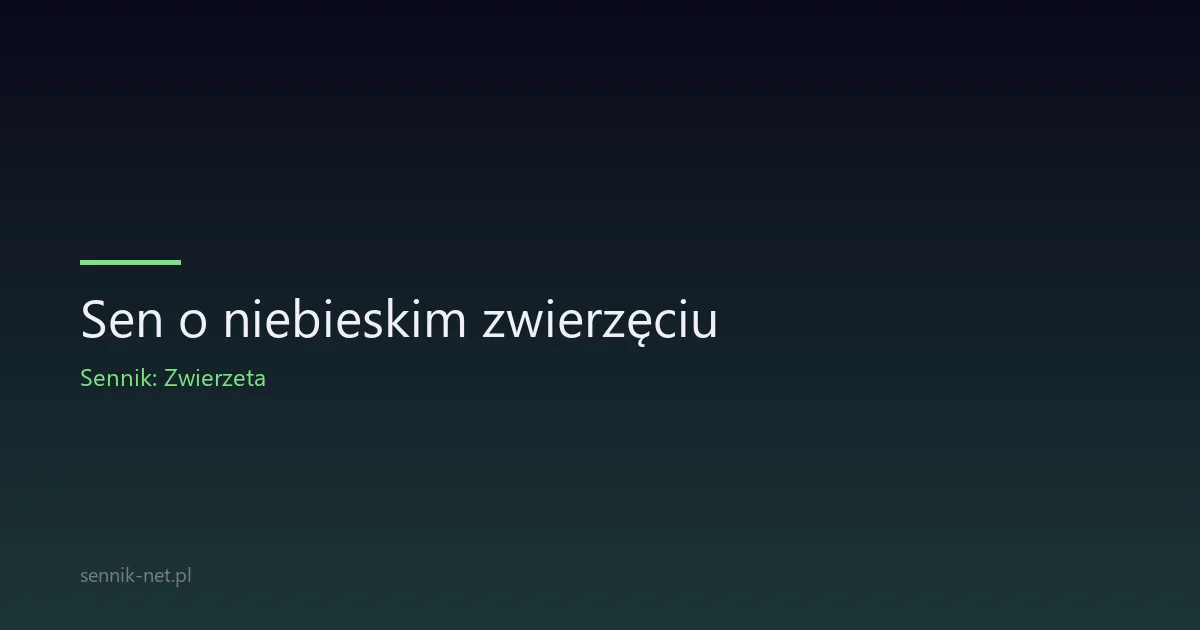 Sen o niebieskim zwierzęciu — symbolika i znaczenie