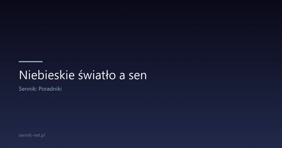 Niebieskie światło a sen — jak ekrany kradną sny?