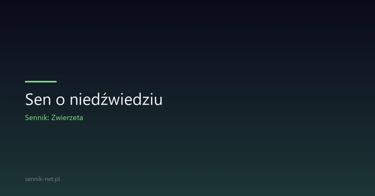 Sen o niedźwiedziu — symbolika siły, instynktu i ochrony