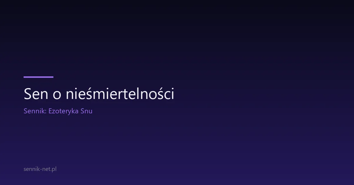 Sen o nieśmiertelności — co oznacza i kiedy warto się zatrzymać