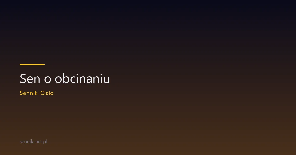 Sen o obcinaniu — znaczenie i co mówi psychologia snu