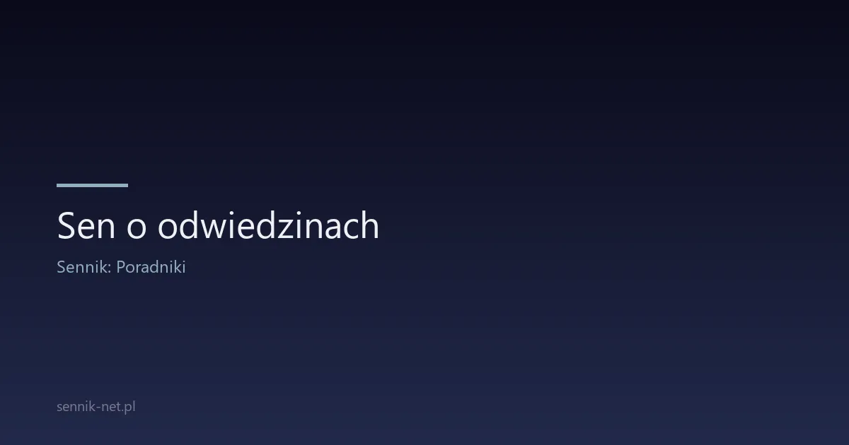 Sen o odwiedzinach — co oznacza wizyta we śnie