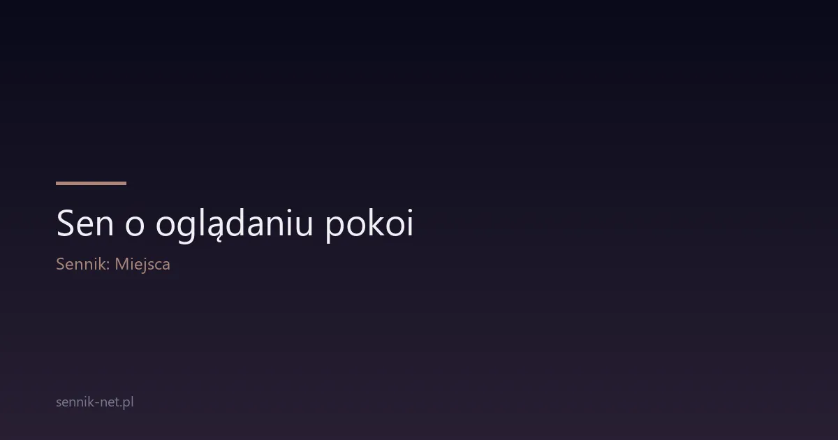 Sen o oglądaniu pokoi — co oznacza i kiedy się zatrzymać