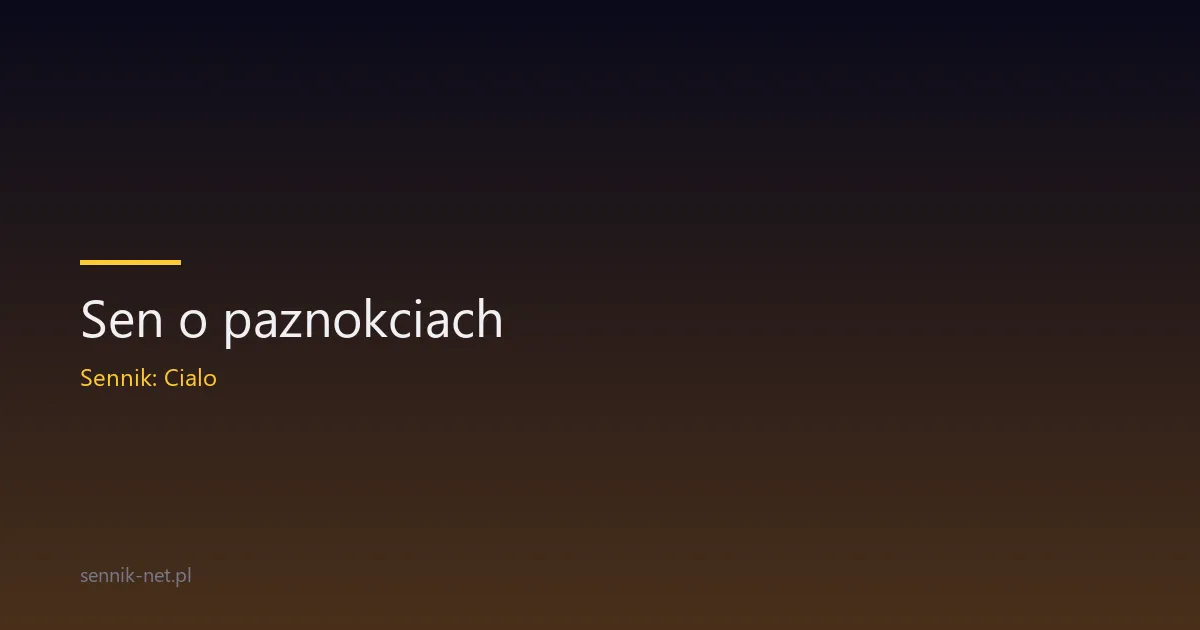 Sen o paznokciach — co oznacza i kiedy zwrócić uwagę