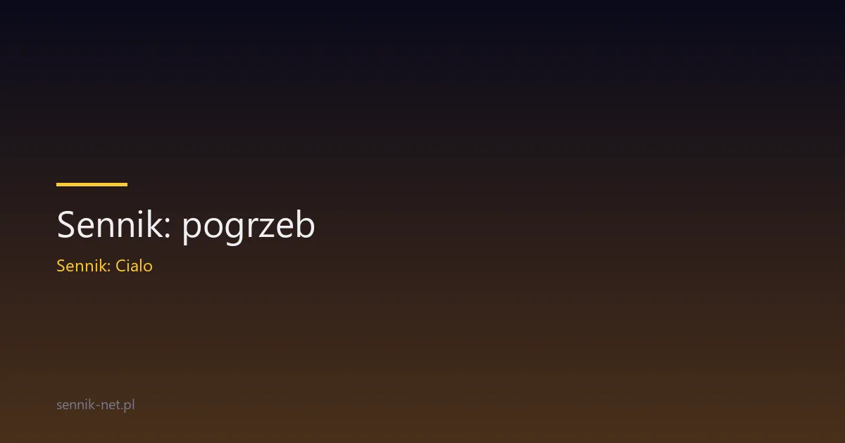 Sennik: pogrzeb — znaczenie, warianty i symbolika snu
