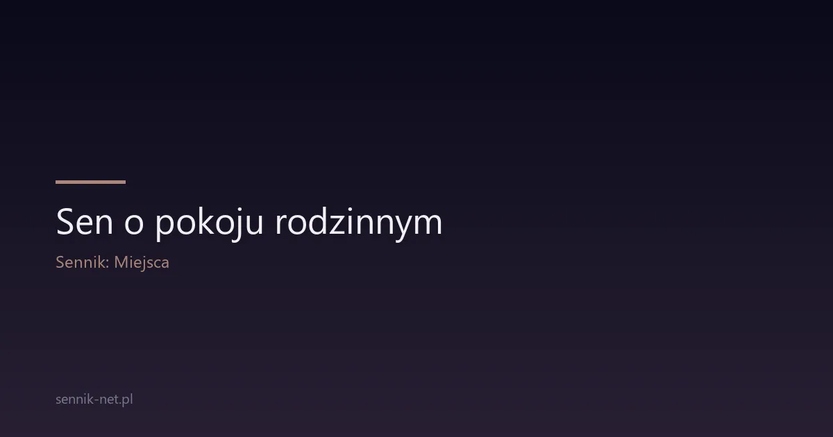 Sen o pokoju rodzinnym — co oznacza i kiedy się martwić