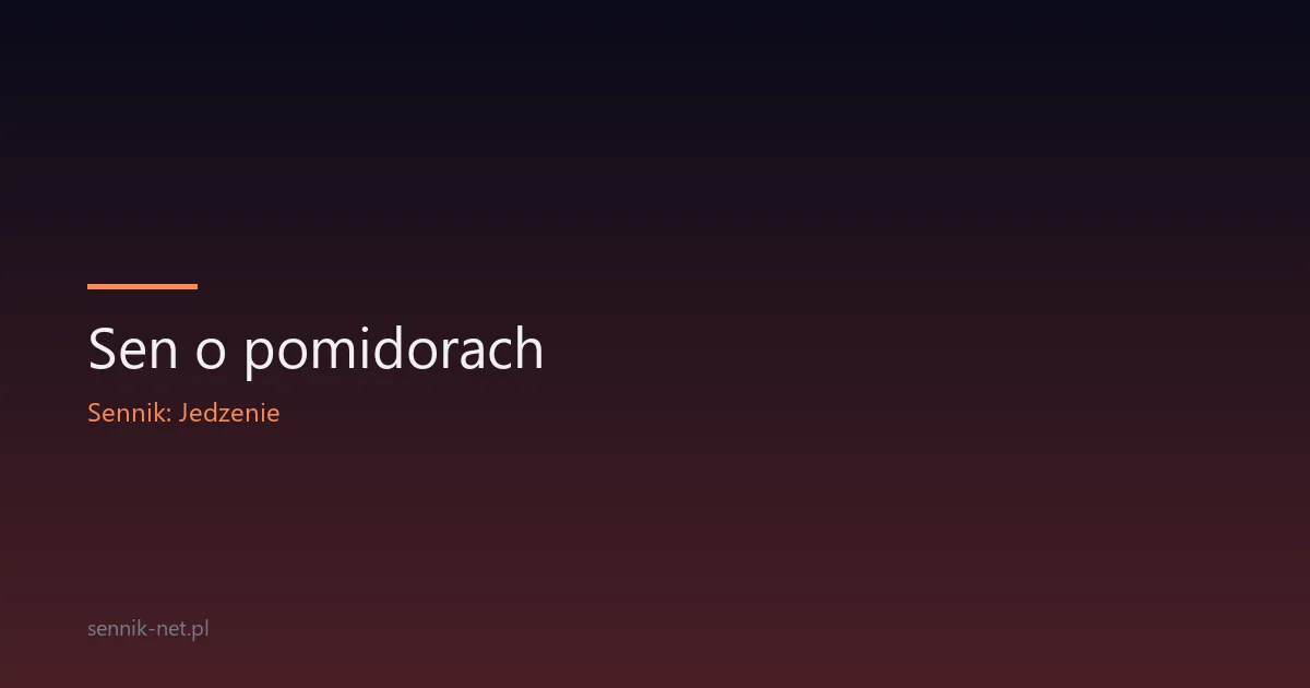 Sen o pomidorach — co oznacza dojrzewający czerwony owoc