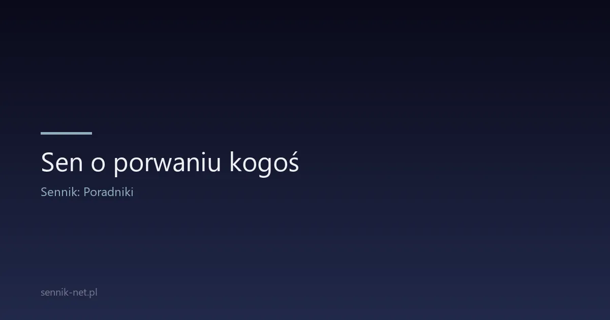 Sen o porwaniu kogoś — co oznacza i kiedy się martwić