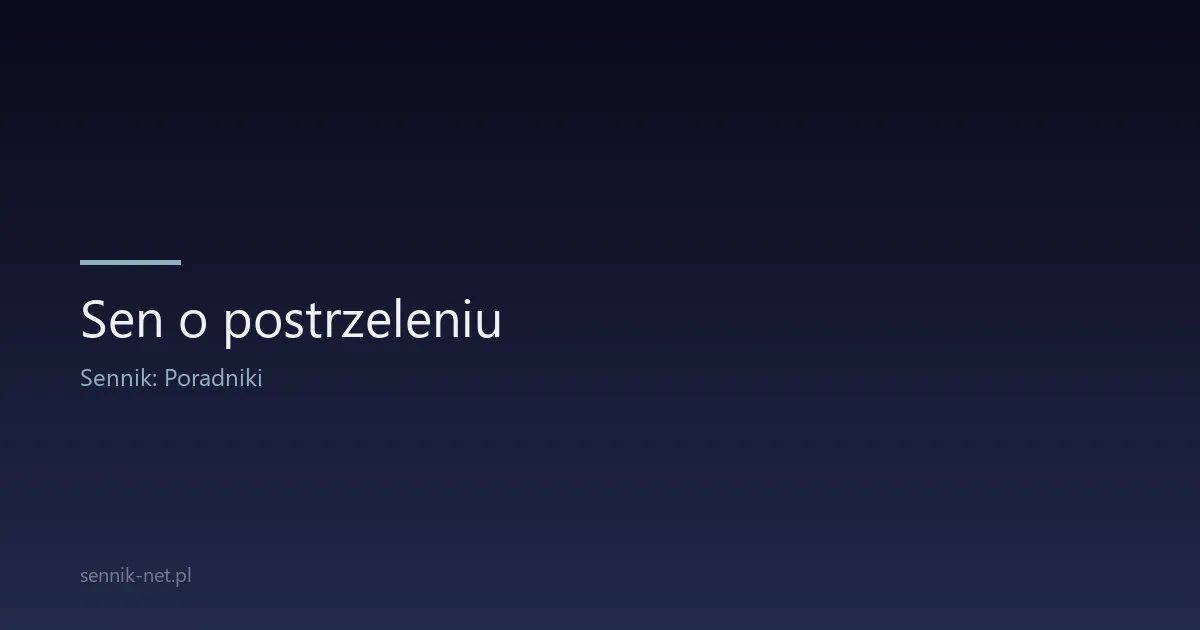 Sen o postrzeleniu — co znaczy trafienie kulą we śnie