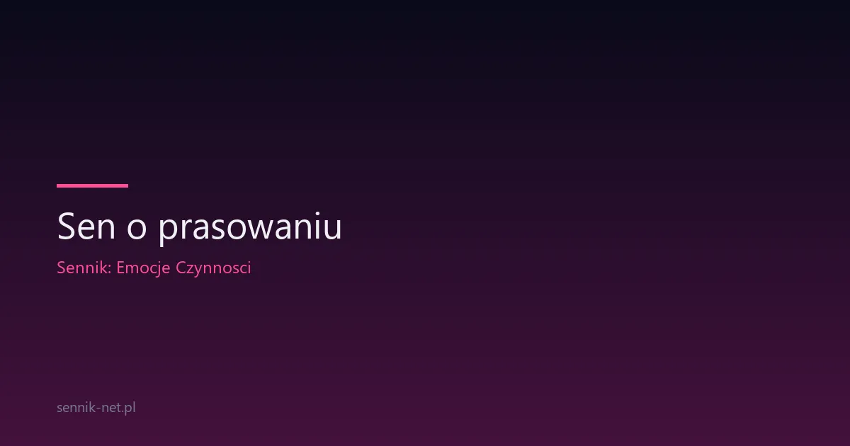 Sen o prasowaniu — co znaczy i kiedy sygnalizuje stres
