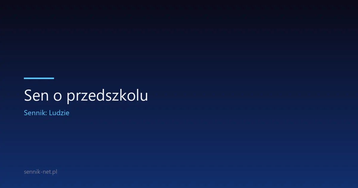 Sen o przedszkolu — co oznacza i co mówi psychologia