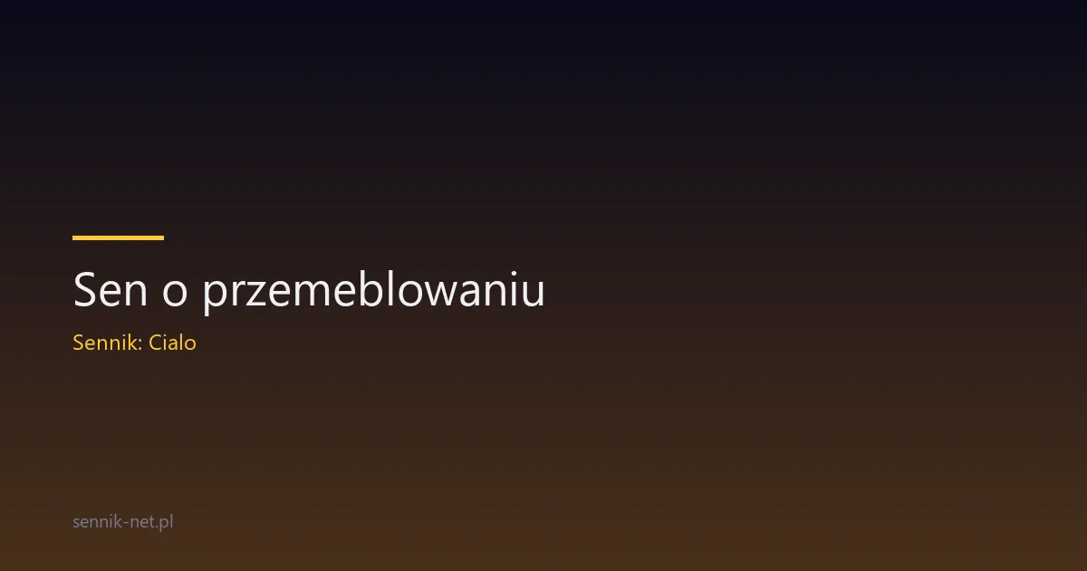 Sen o przemeblowaniu — co oznacza zmiana układu mebli