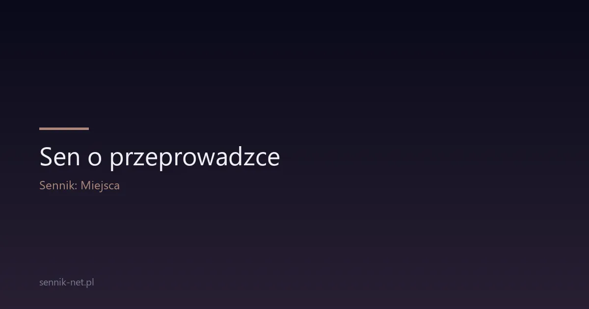 Sen o przeprowadzce — co oznacza i o czym naprawdę mówi