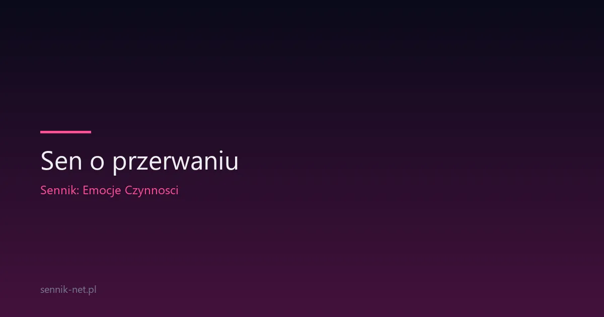 Sen o przerwaniu — co oznacza obraz nagłego zerwania we śnie