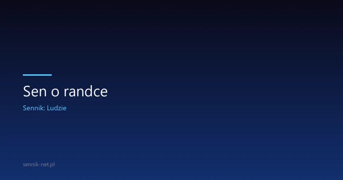 Sen o randce — co oznacza i dlaczego o nim śnisz