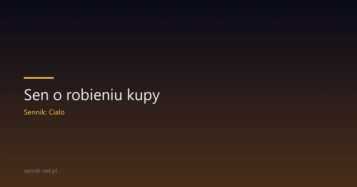 Sen o robieniu kupy — znaczenie, symbolika i psychologia