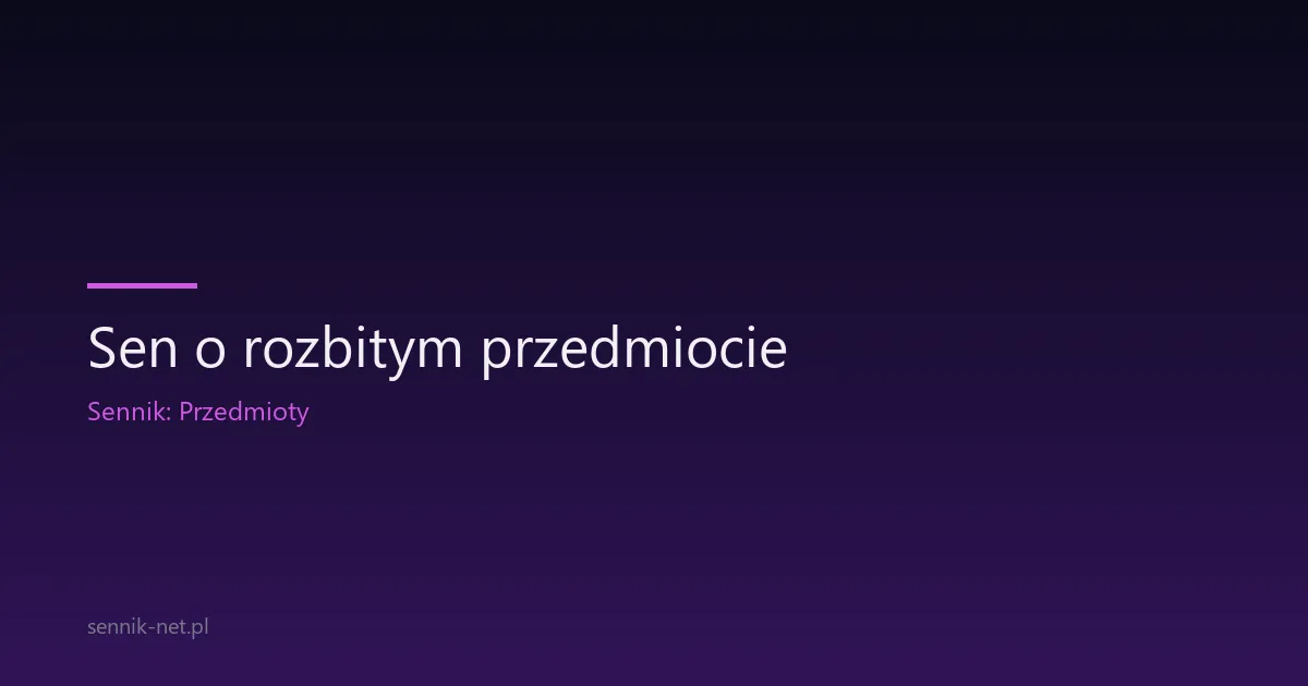 Sen o rozbitym przedmiocie — znaczenie i symbolika