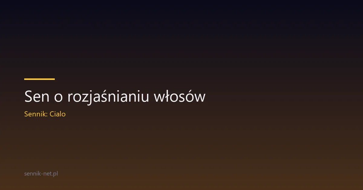 Sen o rozjaśnianiu włosów — co oznacza i co mówi psychologia