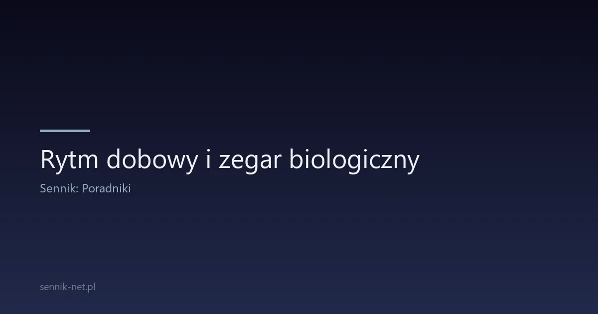 Rytm dobowy i zegar biologiczny — jak działają?