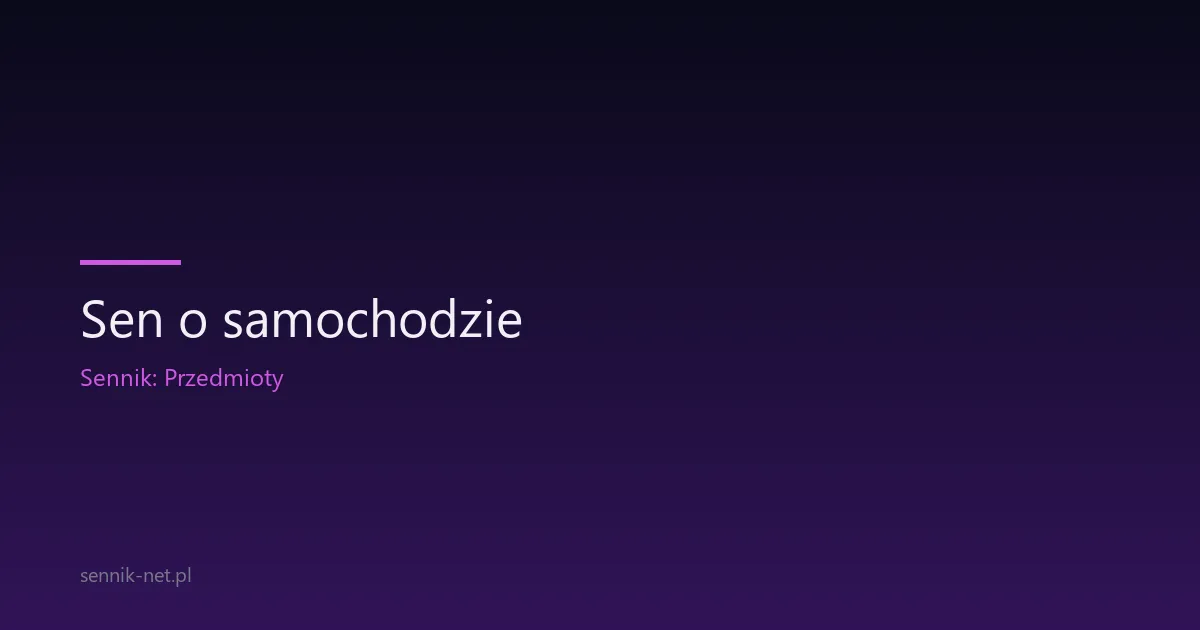Sen o samochodzie — co oznacza i dlaczego Ci się śni