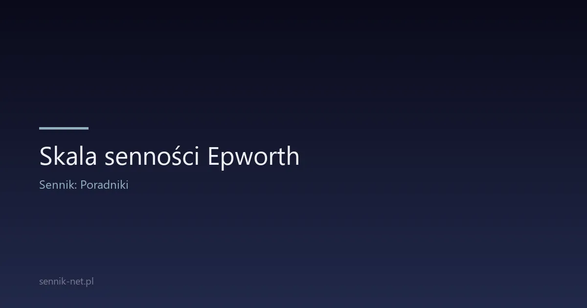 Skala senności Epworth — oceń swoją dzienną senność
