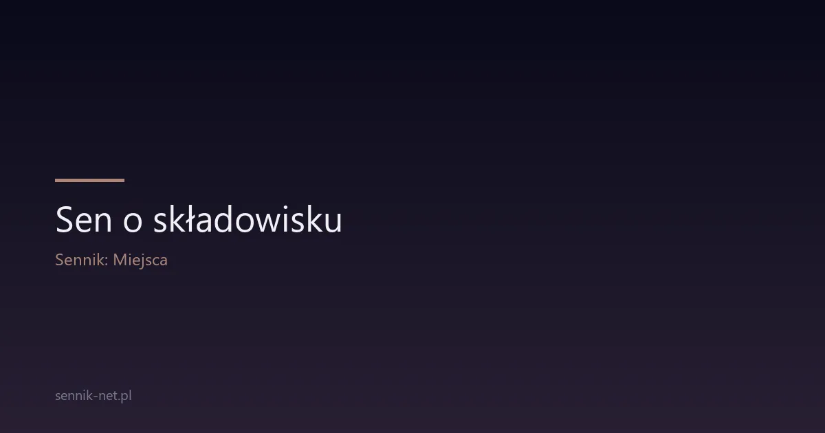 Sen o składowisku — co oznacza wysypisko śmieci we śnie