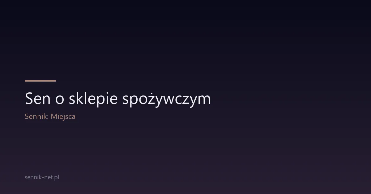 Sen o sklepie spożywczym — znaczenie i scenariusze