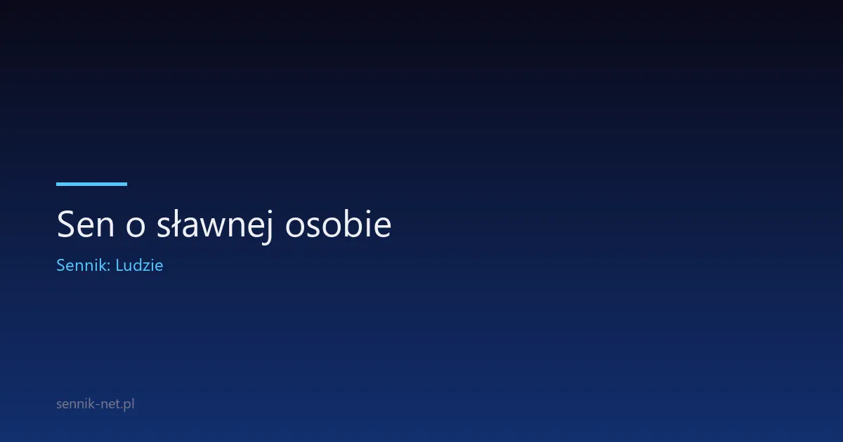 Sen o sławnej osobie — co oznacza i skąd się bierze