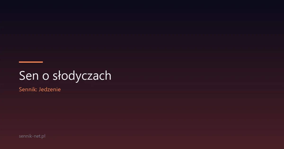 Sen o słodyczach — co oznacza i kiedy wraca najczęściej