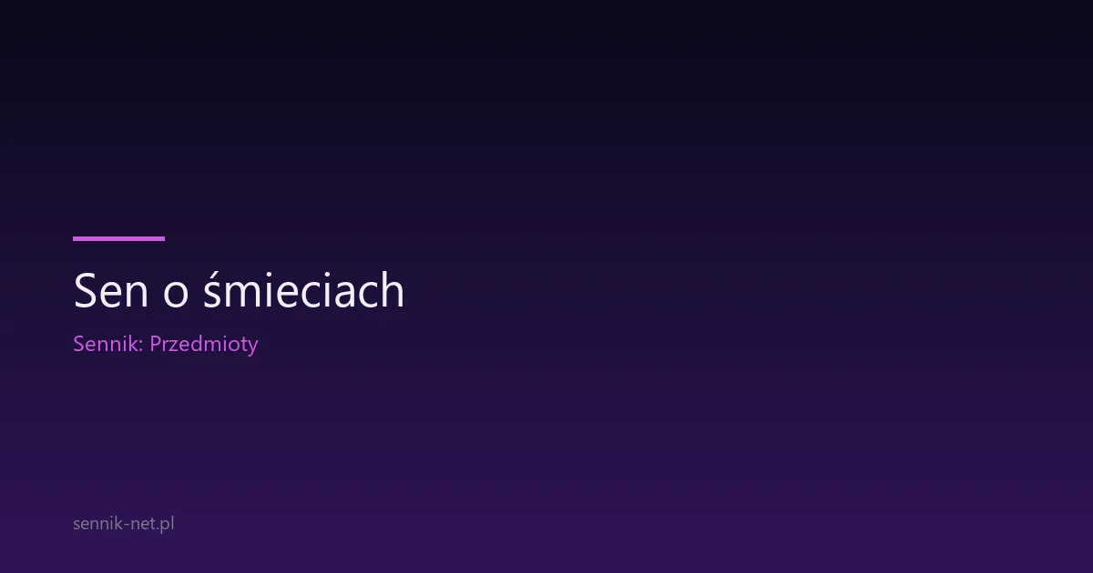 Sen o śmieciach — symbolika, psychologia i wskazówki
