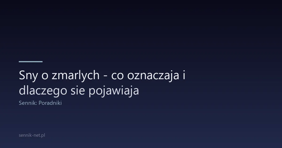Sny o zmarlych - co oznaczaja i dlaczego sie pojawiaja