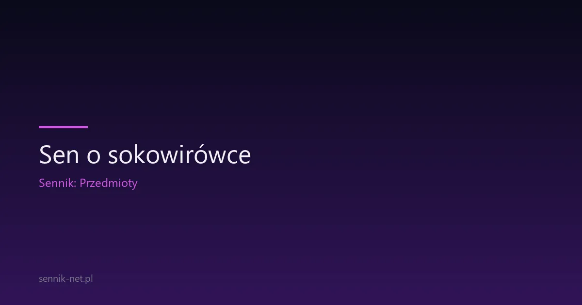 Sen o sokowirówce — znaczenie i 8 typowych scenariuszy snu