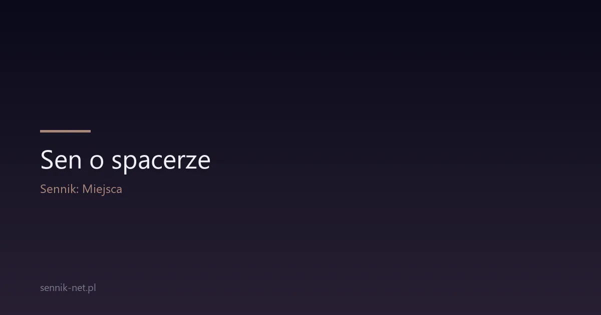 Sen o spacerze — co naprawdę znaczy i o czym mówi