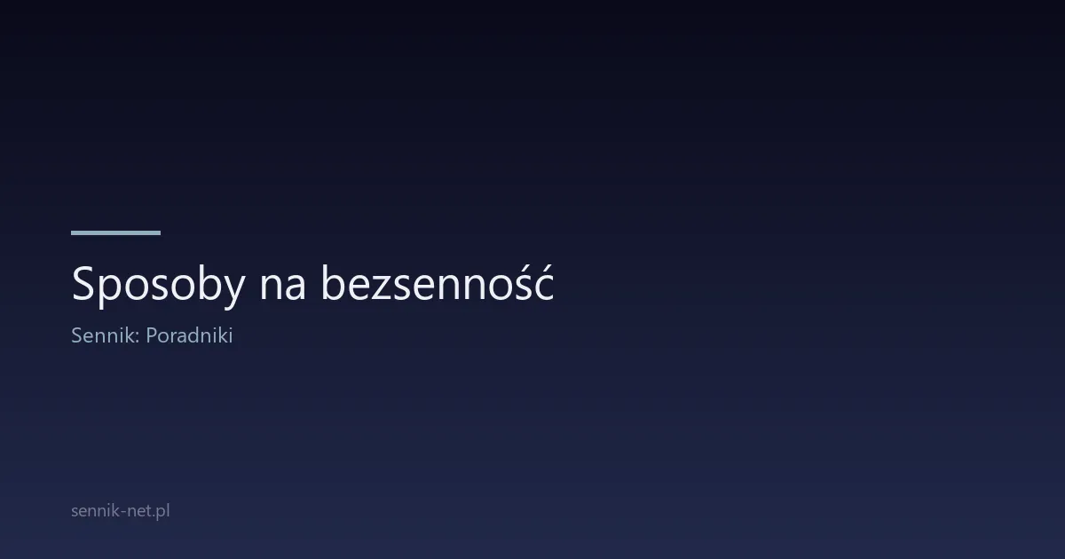 Sposoby na bezsenność — 20 sprawdzonych metod