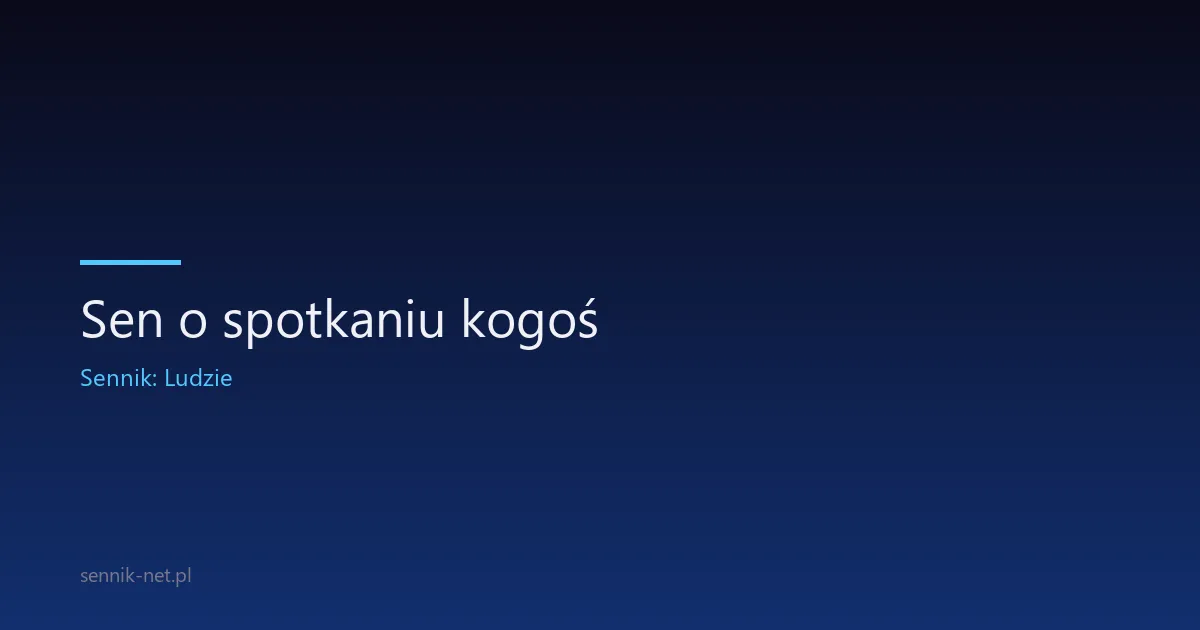 Sen o spotkaniu kogoś — znaczenie i interpretacja