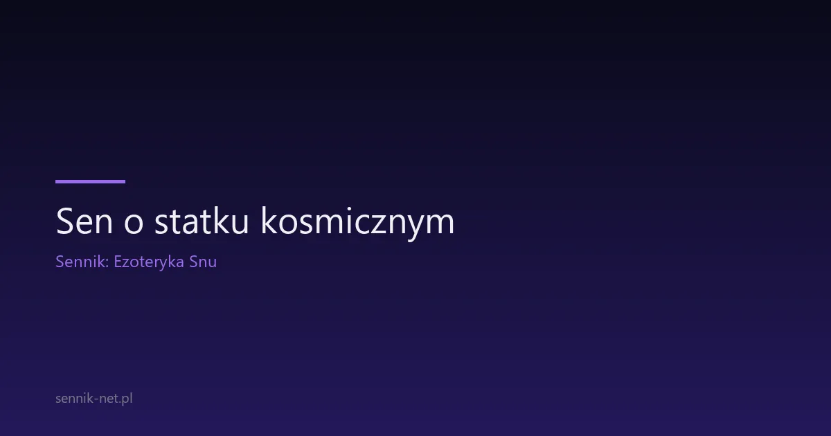 Sen o statku kosmicznym — znaczenie i interpretacja