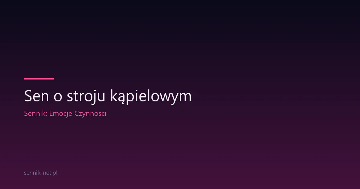 Sen o stroju kąpielowym — co oznacza i o czym mówi ciało