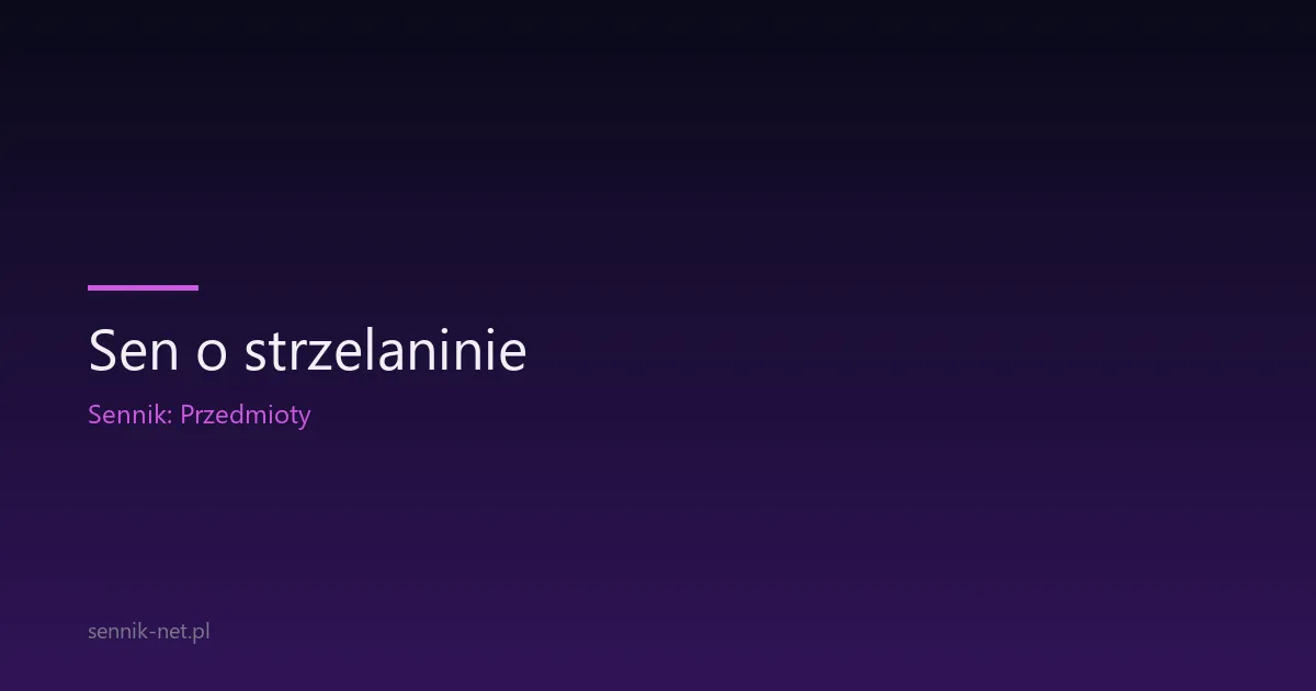 Sen o strzelaninie — znaczenie i 9 typowych scenariuszy