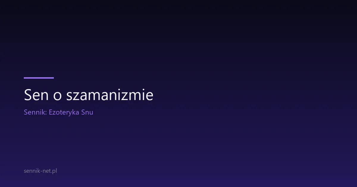 Sen o szamanizmie — co oznacza wizja i podróż duszy