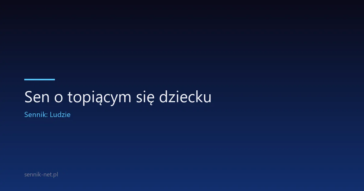 Sen o topiącym się dziecku — znaczenie tego koszmaru